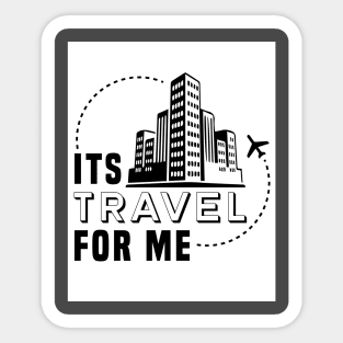 Its Travel For Me Sticker